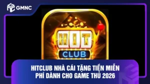 Hitclub Nhà Cái Tặng Tiền Miễn Phí Dành Cho Game Thủ 2026