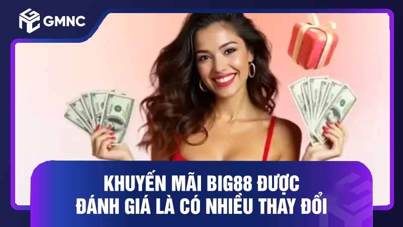 Khuyến mãi BIG88 được đánh giá là có nhiều thay đổi