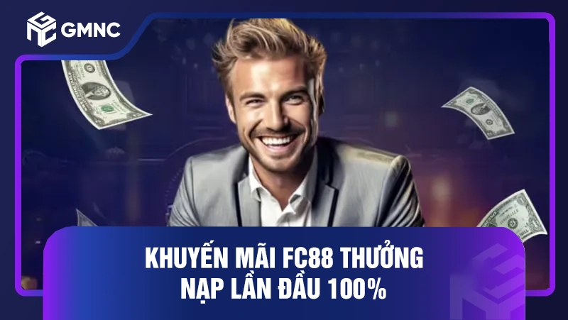 Khuyến mãi FC88 thưởng nạp lần đầu 100%