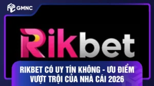 Rikbet Có Uy Tín Không - Ưu Điểm Vượt Trội Của Nhà Cái 2026