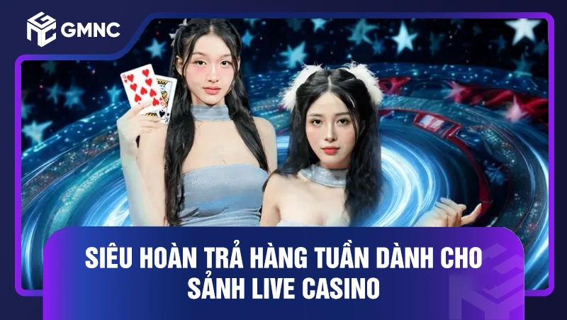 Siêu hoàn trả hàng tuần dành cho sảnh Live Casino