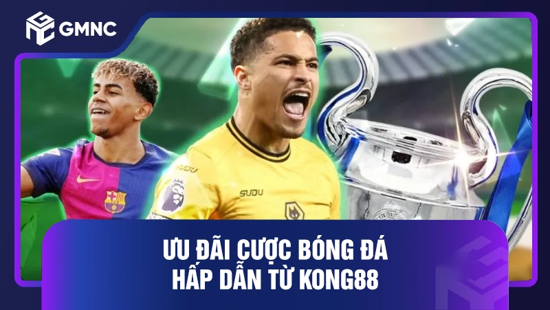 Ưu đãi cược bóng đá hấp dẫn từ Kong88